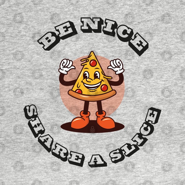 BE NICE. SHARE A SLICE OF PIZZA by ölümprints